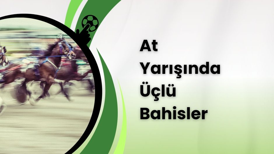 At Yarışında Üçlü Bahisler