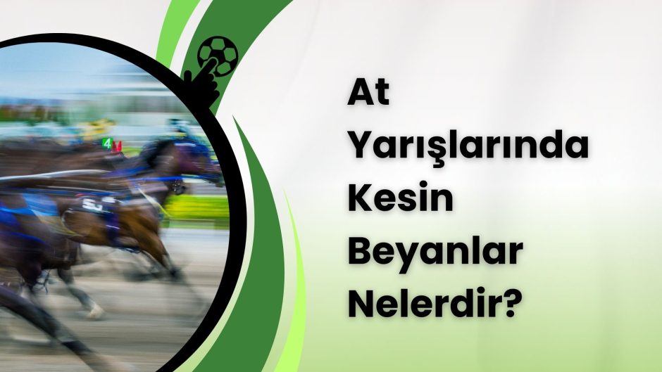 At Yarışlarında Kesin Beyanlar Nelerdir